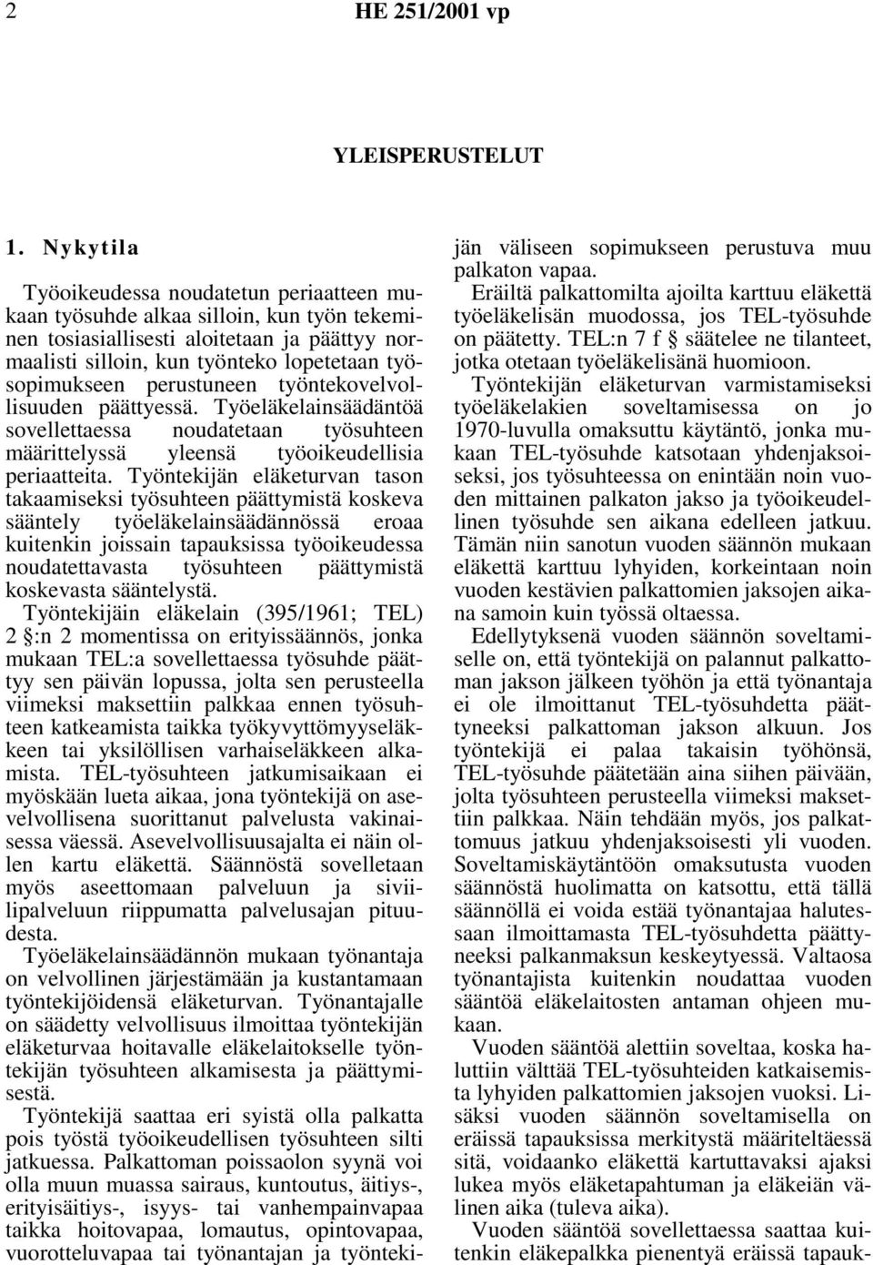 perustuneen työntekovelvollisuuden päättyessä. Työeläkelainsäädäntöä sovellettaessa noudatetaan työsuhteen määrittelyssä yleensä työoikeudellisia periaatteita.