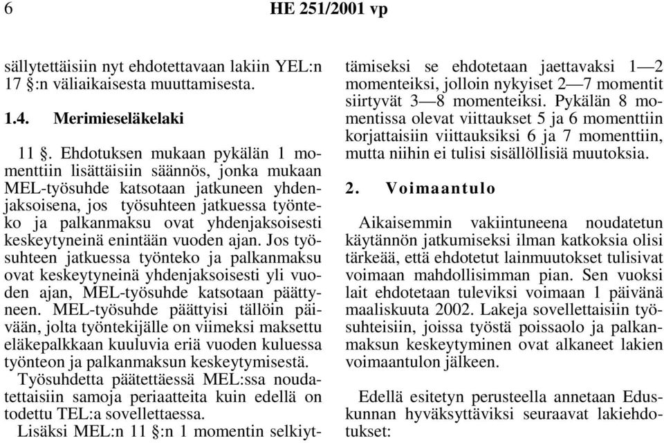 keskeytyneinä enintään vuoden ajan. Jos työsuhteen jatkuessa työnteko ja palkanmaksu ovat keskeytyneinä yhdenjaksoisesti yli vuoden ajan, MEL-työsuhde katsotaan päättyneen.