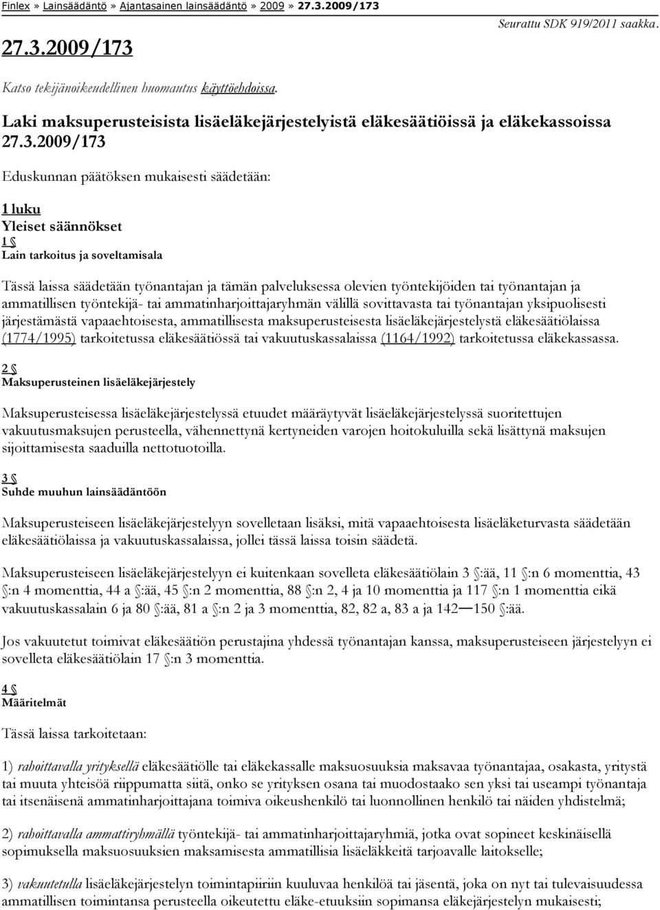 2009/173 Eduskunnan päätöksen mukaisesti säädetään: 1 luku Yleiset säännökset 1 Lain tarkoitus ja soveltamisala Tässä laissa säädetään työnantajan ja tämän palveluksessa olevien työntekijöiden tai