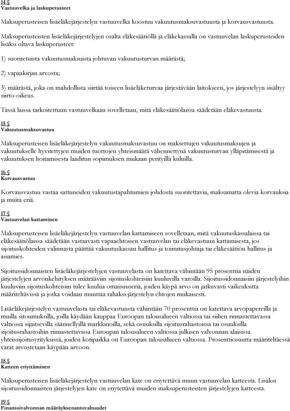 vakuutusturvan määrästä; 2) vapaakirjan arvosta; 3) määrästä, joka on mahdollista siirtää toiseen lisäeläketurvaa järjestävään laitokseen, jos järjestelyyn sisältyy siirto-oikeus.