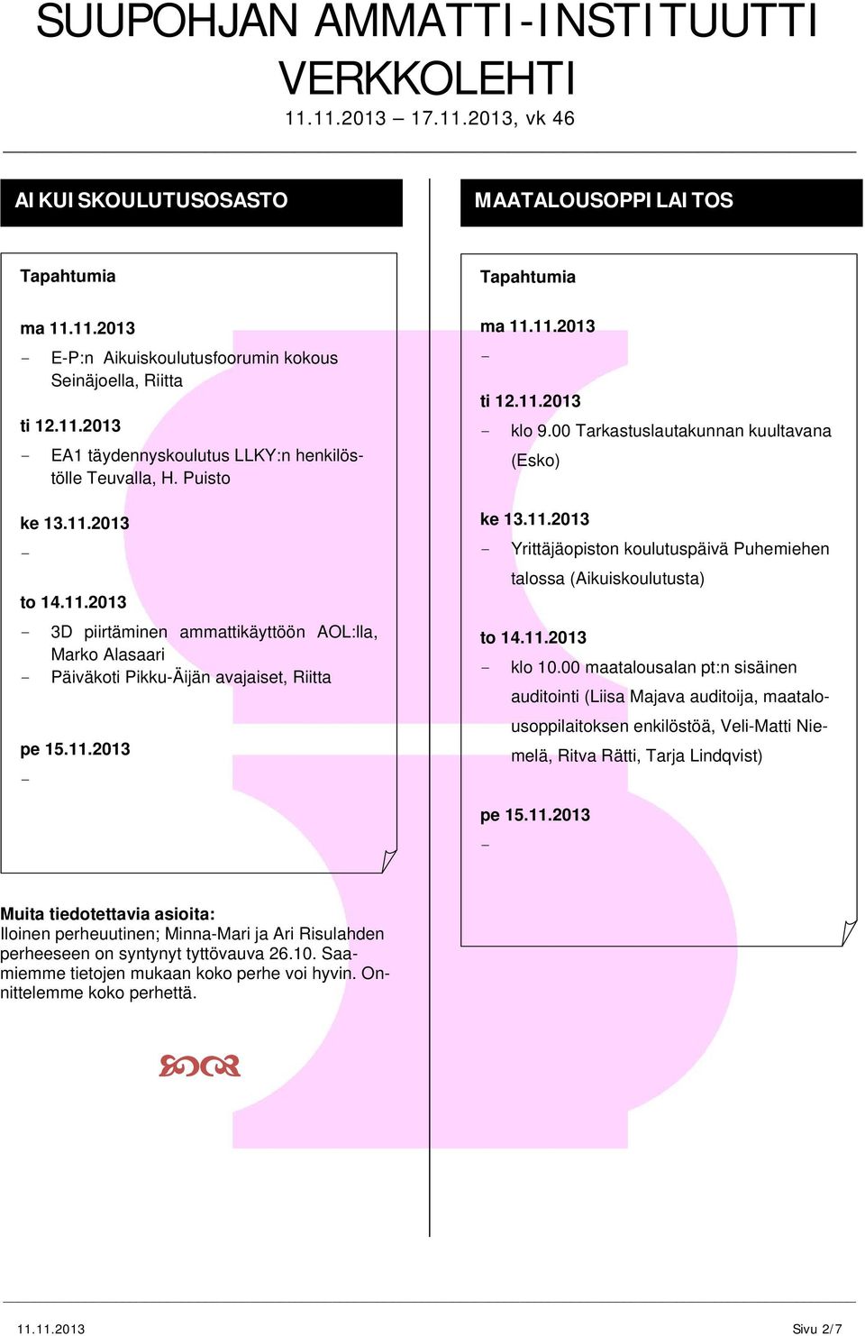 00 Tarkastuslautakunnan kuultavana (Esko) Yrittäjäopiston koulutuspäivä Puhemiehen talossa (Aikuiskoulutusta) klo 10.