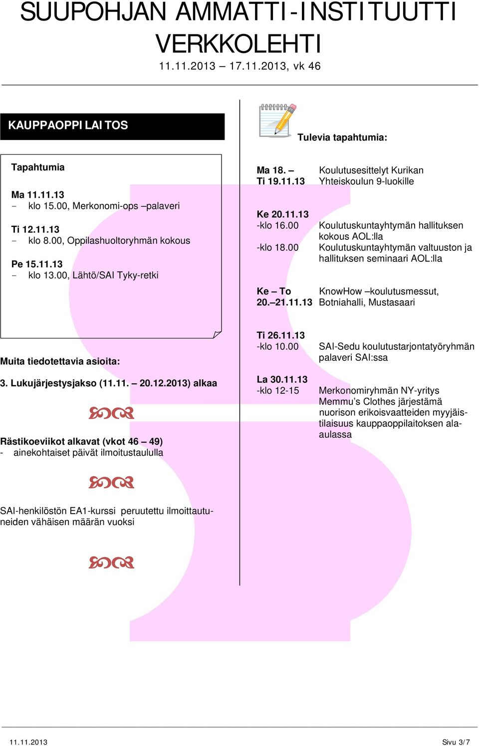 00 Koulutusesittelyt Kurikan Yhteiskoulun 9luokille Koulutuskuntayhtymän hallituksen kokous AOL:lla Koulutuskuntayhtymän valtuuston ja hallituksen seminaari AOL:lla Ke To KnowHow koulutusmessut, 20.