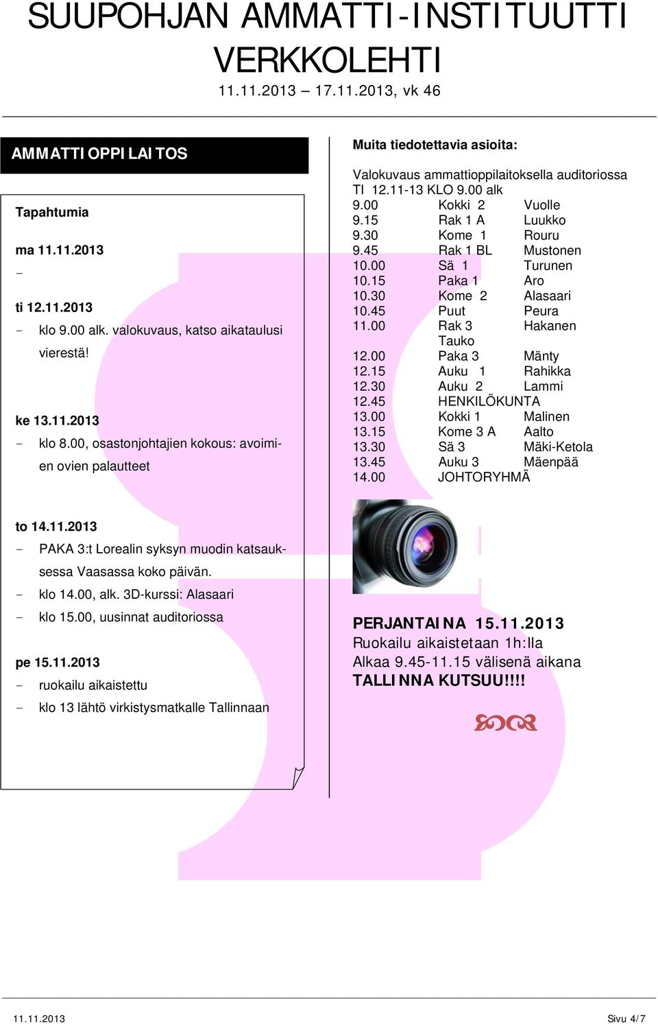 00 Rak 3 Hakanen Tauko 12.00 Paka 3 Mänty 12.15 Auku 1 Rahikka 12.30 Auku 2 Lammi 12.45 HENKILÖKUNTA 13.00 Kokki 1 Malinen 13.15 Kome 3 A Aalto 13.30 Sä 3 MäkiKetola 13.45 Auku 3 Mäenpää 14.