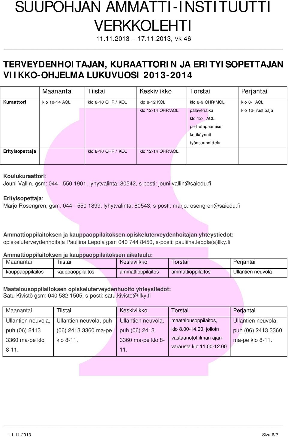 Vallin, gsm: 044 550 1901, lyhytvalinta: 80542, sposti: jouni.vallin@saiedu.fi Erityisopettaja: Marjo Rosengren, gsm: 044 550 1899, lyhytvalinta: 80543, sposti: marjo.rosengren@saiedu.