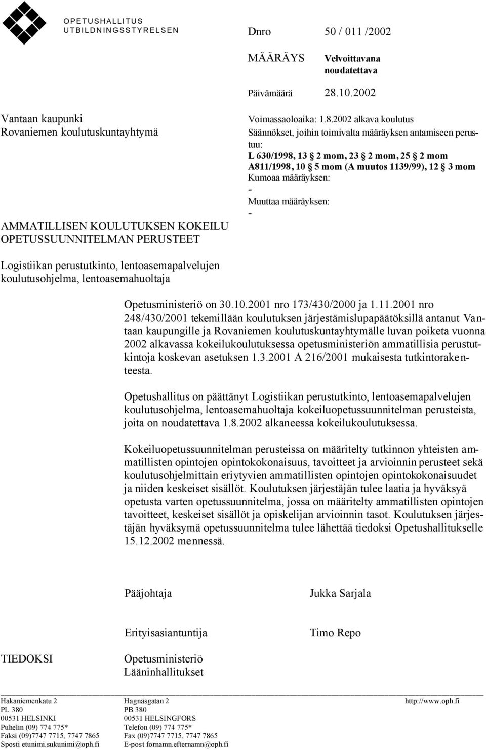2002 alkava koulutus Säännökset, joihin toimivalta määräyksen antamiseen perustuu: L 630/1998, 13 2 mom, 23 2 mom, 25 2 mom A811/1998, 10 5 mom (A muutos 1139/99), 12 3 mom Kumoaa määräyksen: -