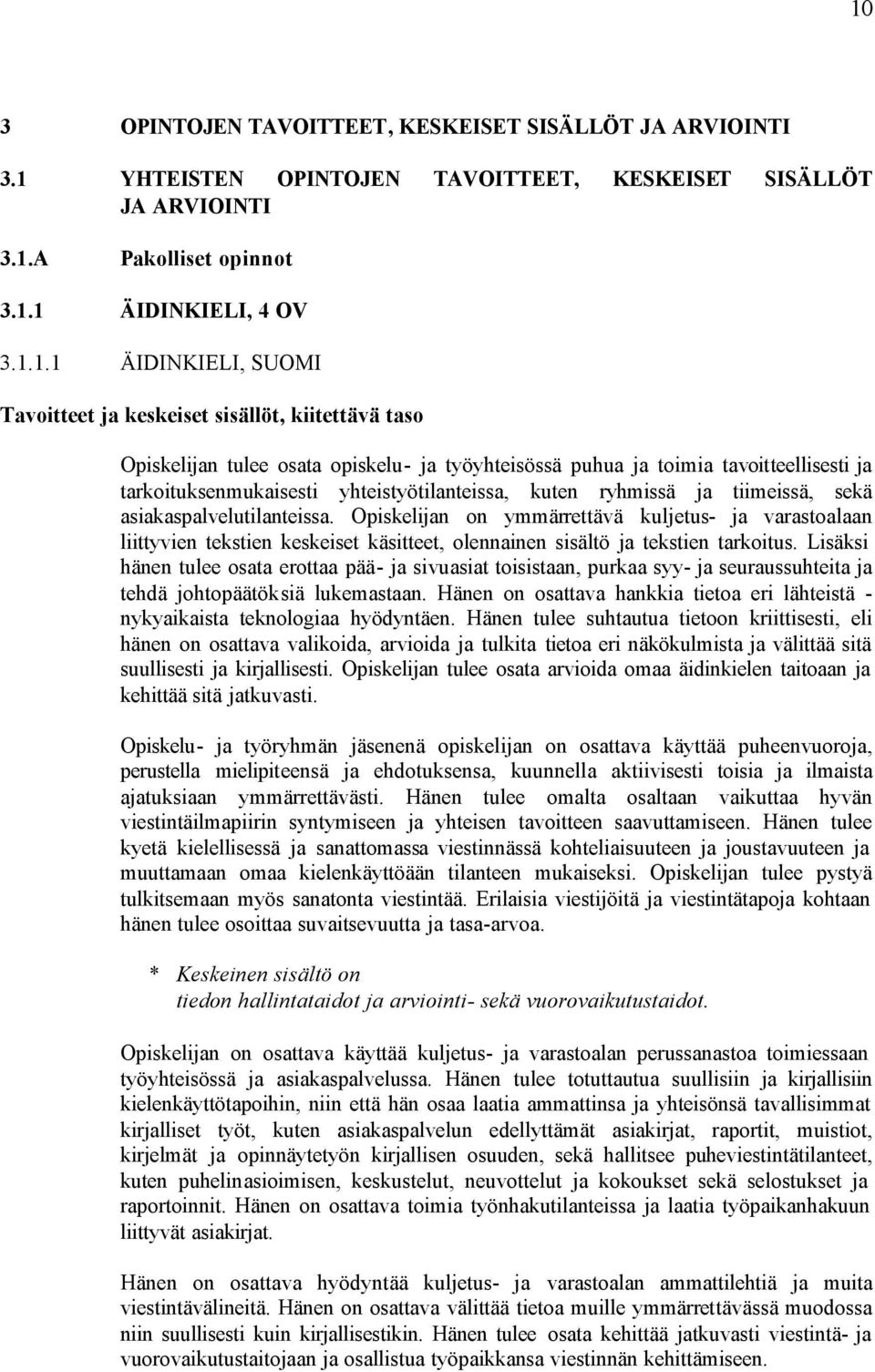 ryhmissä ja tiimeissä, sekä asiakaspalvelutilanteissa. Opiskelijan on ymmärrettävä kuljetus- ja varastoalaan liittyvien tekstien keskeiset käsitteet, olennainen sisältö ja tekstien tarkoitus.