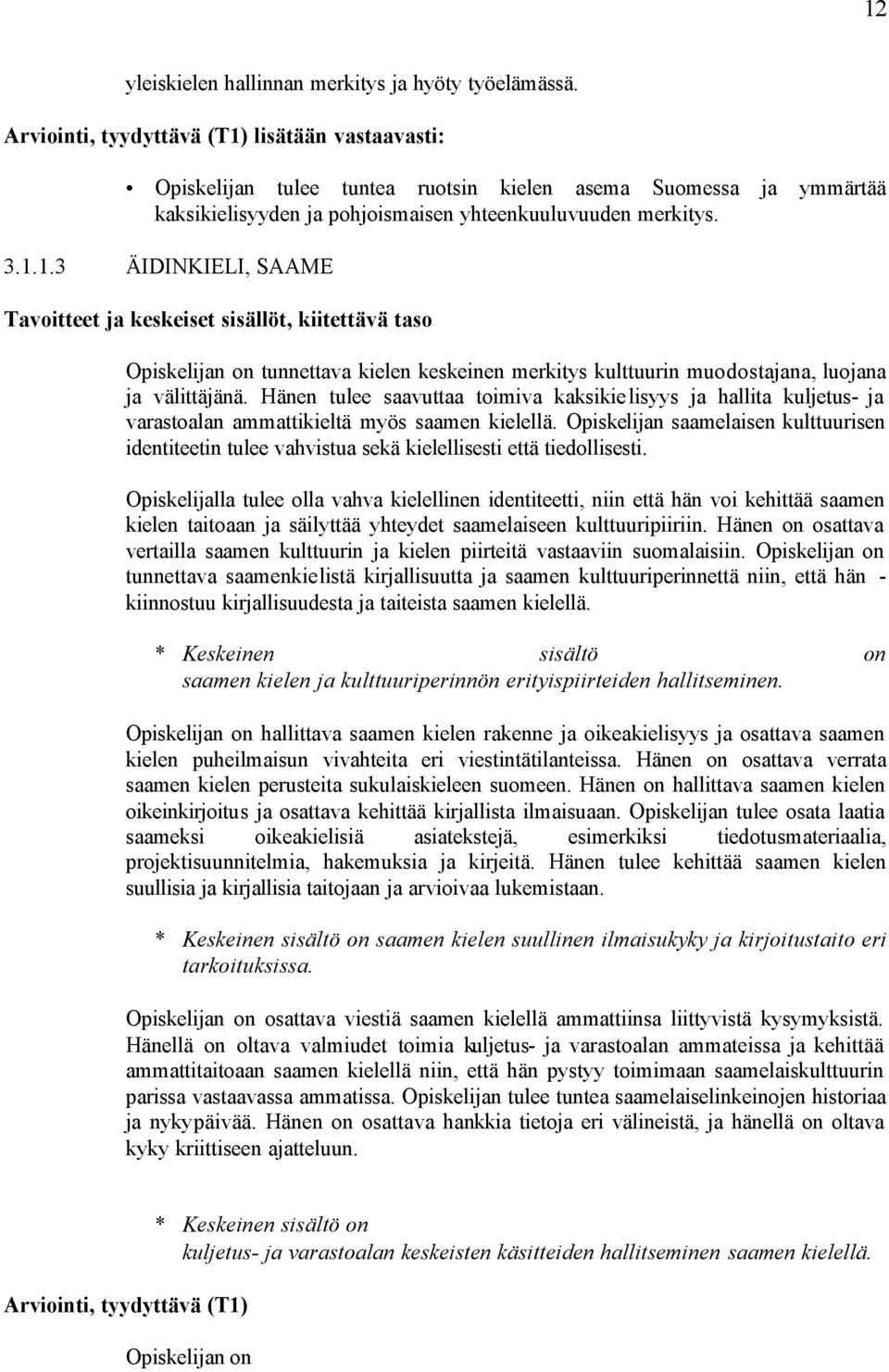 Hänen tulee saavuttaa toimiva kaksikielisyys ja hallita kuljetus- ja varastoalan ammattikieltä myös saamen kielellä.