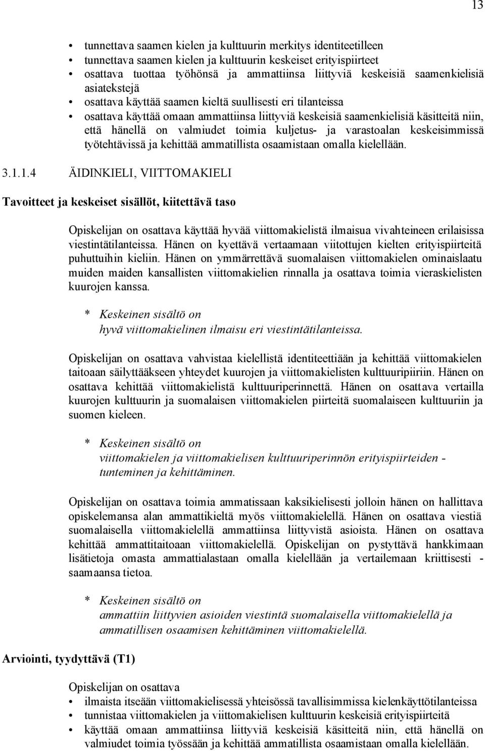 toimia kuljetus- ja varastoalan keskeisimmissä työtehtävissä ja kehittää ammatillista osaamistaan omalla kielellään. 3.1.