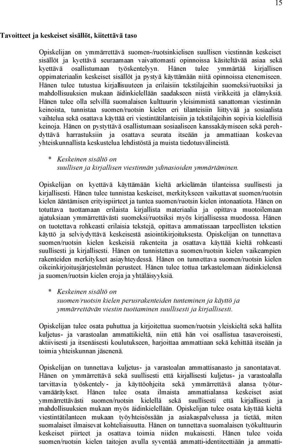 Hänen tulee tutustua kirjallisuuteen ja erilaisiin tekstilajeihin suomeksi/ruotsiksi ja mahdollisuuksien mukaan äidinkielellään saadakseen niistä virikkeitä ja elämyksiä.