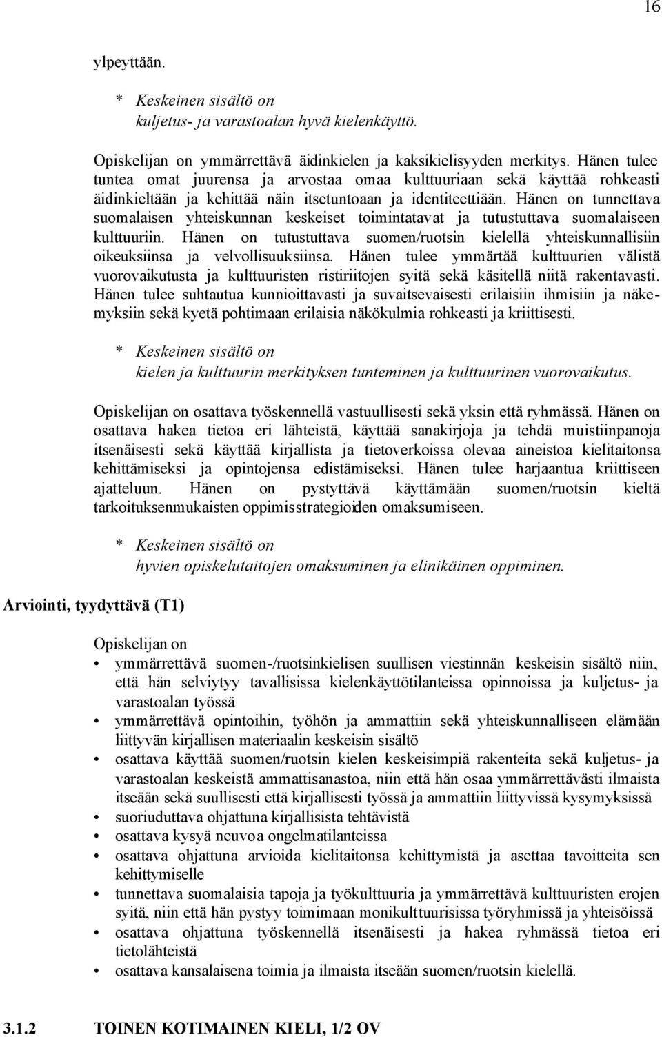 Hänen on tunnettava suomalaisen yhteiskunnan keskeiset toimintatavat ja tutustuttava suomalaiseen kulttuuriin.