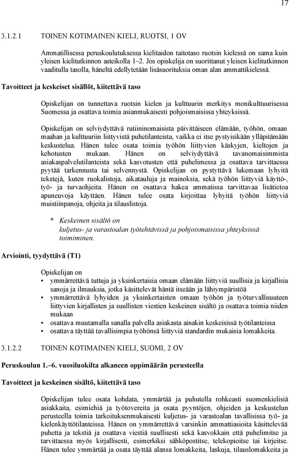 Tavoitteet ja keskeiset sisällöt, kiitettävä taso Opiskelijan on tunnettava ruotsin kielen ja kulttuurin merkitys monikulttuurisessa Suomessa ja osattava toimia asianmukaisesti pohjoismaisissa