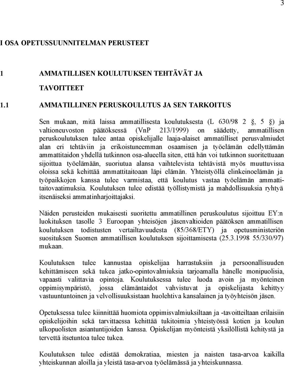 peruskoulutuksen tulee antaa opiskelijalle laaja-alaiset ammatilliset perusvalmiudet alan eri tehtäviin ja erikoistuneemman osaamisen ja työelämän edellyttämän ammattitaidon yhdellä tutkinnon