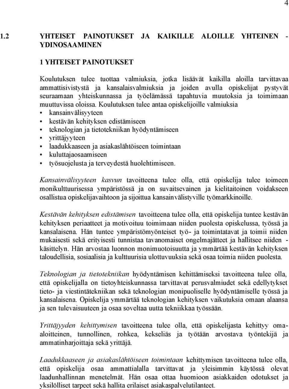 Koulutuksen tulee antaa opiskelijoille valmiuksia kansainvälisyyteen kestävän kehityksen edistämiseen teknologian ja tietotekniikan hyödyntämiseen yrittäjyyteen laadukkaaseen ja asiakaslähtöiseen