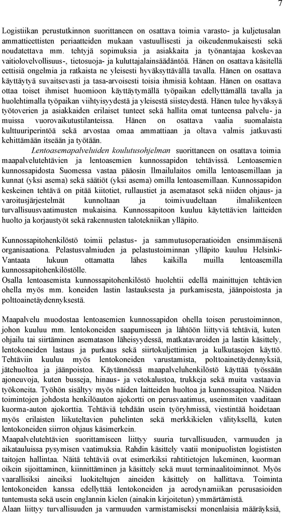 Hänen on osattava käsitellä eettisiä ongelmia ja ratkaista ne yleisesti hyväksyttävällä tavalla. Hänen on osattava käyttäytyä suvaitsevasti ja tasa-arvoisesti toisia ihmisiä kohtaan.