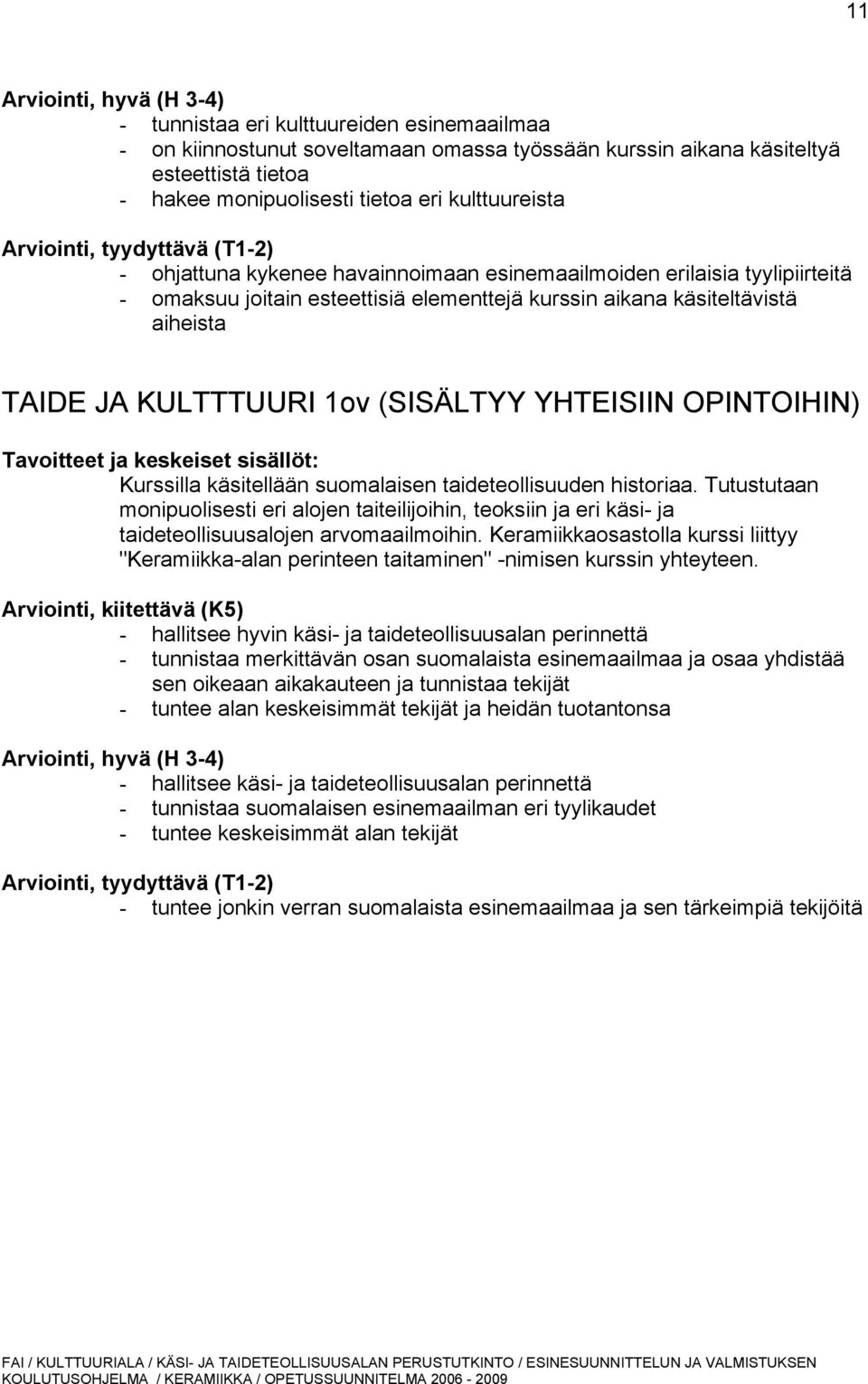 TAIDE JA KULTTTUURI 1ov (SISÄLTYY YHTEISIIN OPINTOIHIN) Tavoitteet ja keskeiset sisällöt: Kurssilla käsitellään suomalaisen taideteollisuuden historiaa.