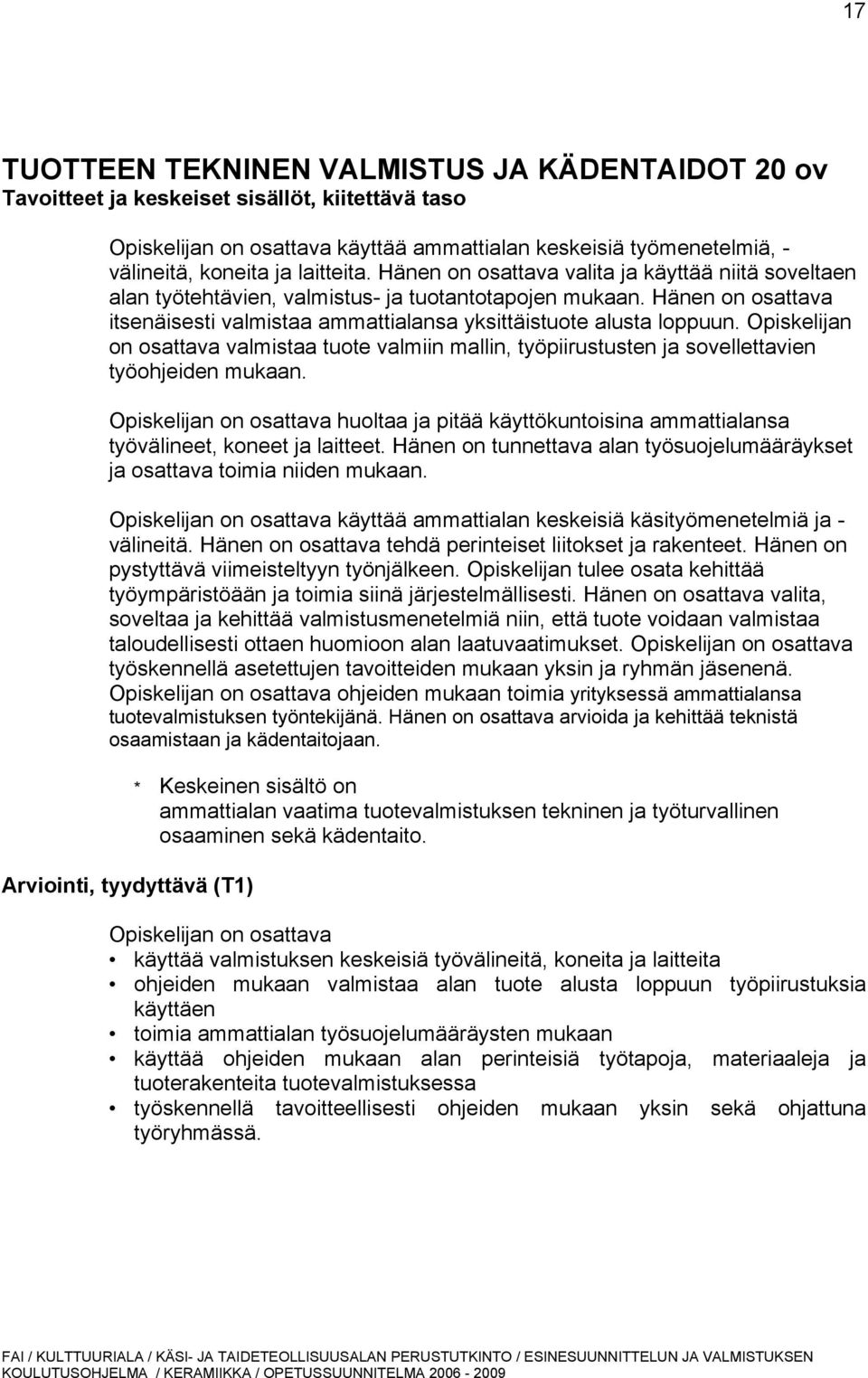 Hänen on osattava itsenäisesti valmistaa ammattialansa yksittäistuote alusta loppuun. Opiskelijan on osattava valmistaa tuote valmiin mallin, työpiirustusten ja sovellettavien työohjeiden mukaan.