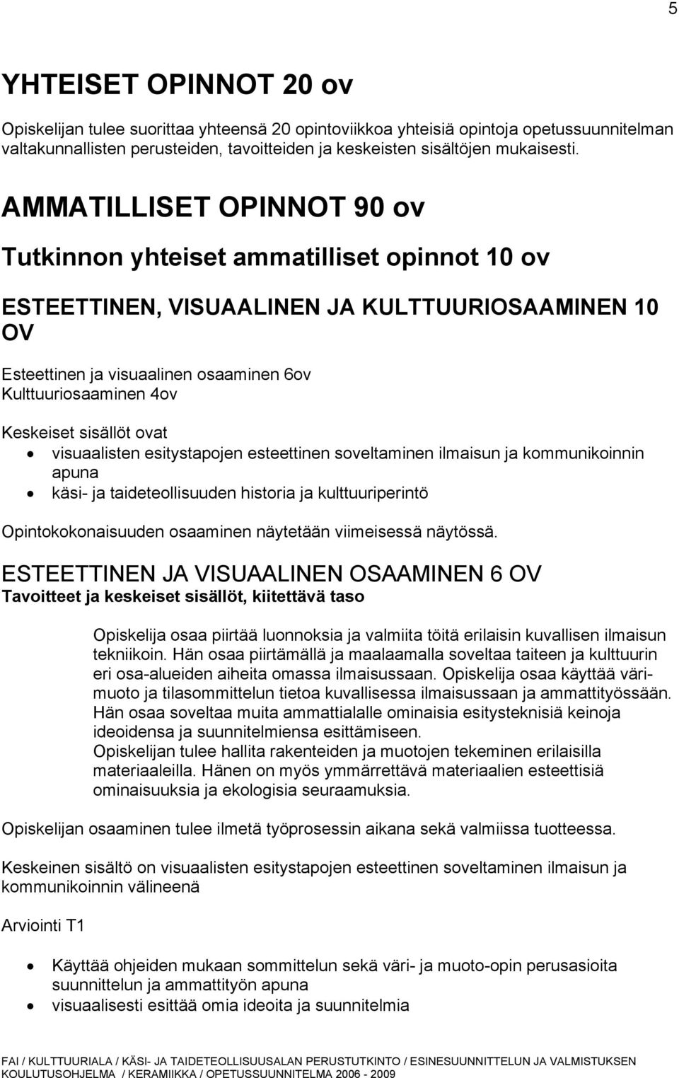 sisällöt ovat visuaalisten esitystapojen esteettinen soveltaminen ilmaisun ja kommunikoinnin apuna käsi- ja taideteollisuuden historia ja kulttuuriperintö Opintokokonaisuuden osaaminen näytetään