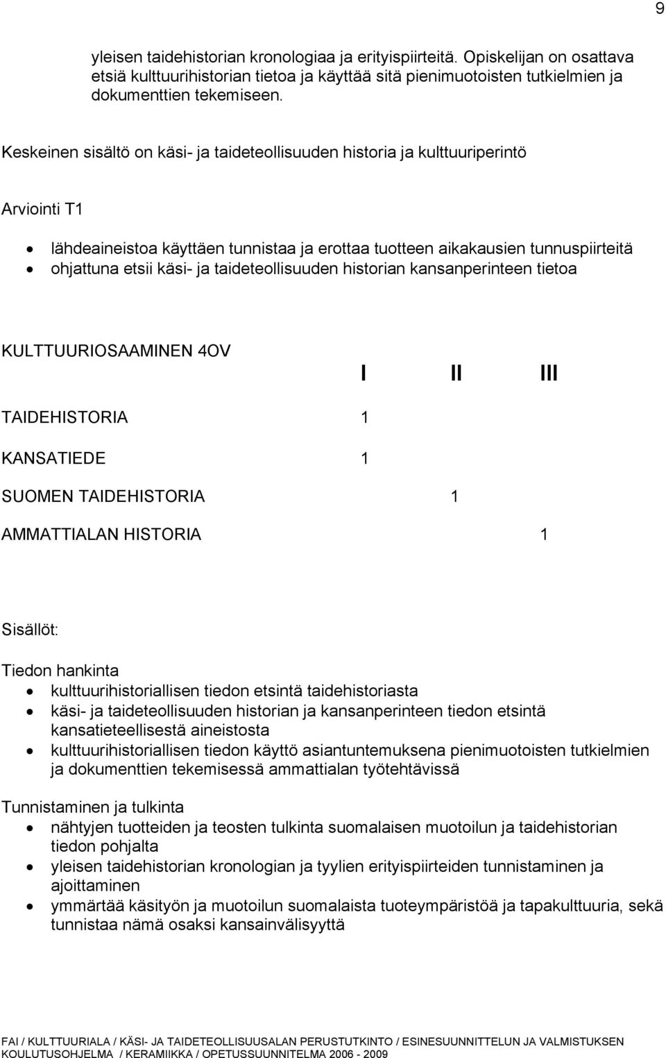 taideteollisuuden historian kansanperinteen tietoa KULTTUURIOSAAMINEN 4OV I II III TAIDEHISTORIA 1 KANSATIEDE 1 SUOMEN TAIDEHISTORIA 1 AMMATTIALAN HISTORIA 1 Sisällöt: Tiedon hankinta