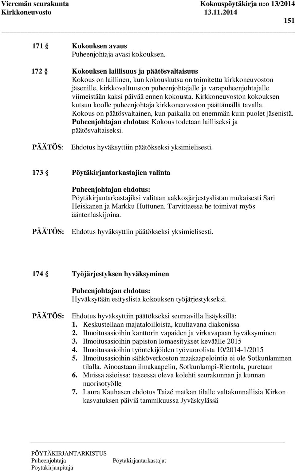 päivää ennen kokousta. Kirkkoneuvoston kokouksen kutsuu koolle puheenjohtaja kirkkoneuvoston päättämällä tavalla. Kokous on päätösvaltainen, kun paikalla on enemmän kuin puolet jäsenistä.
