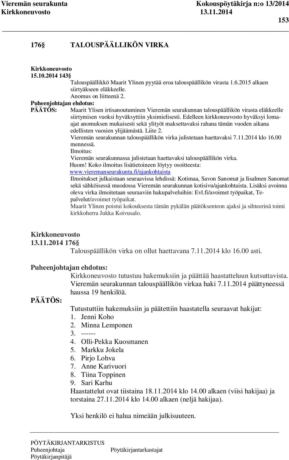 Edelleen kirkkoneuvosto hyväksyi lomaajat anomuksen mukaisesti sekä ylityöt maksettavaksi rahana tämän vuoden aikana edellisten vuosien ylijäämästä. Liite 2.