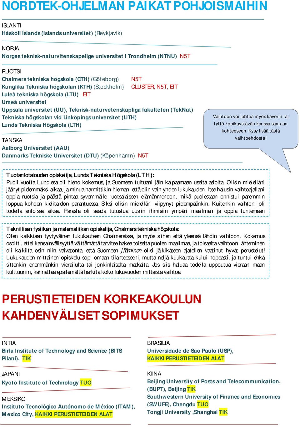 fakulteten (TekNat) Tekniska högskolan vid Linköpings universitet (LiTH) Lunds Tekniska Högskola (LTH) TANSKA Aalborg Universitet (AAU) Danmarks Tekniske Universitet (DTU) (Köpenhamn) N5T Vaihtoon