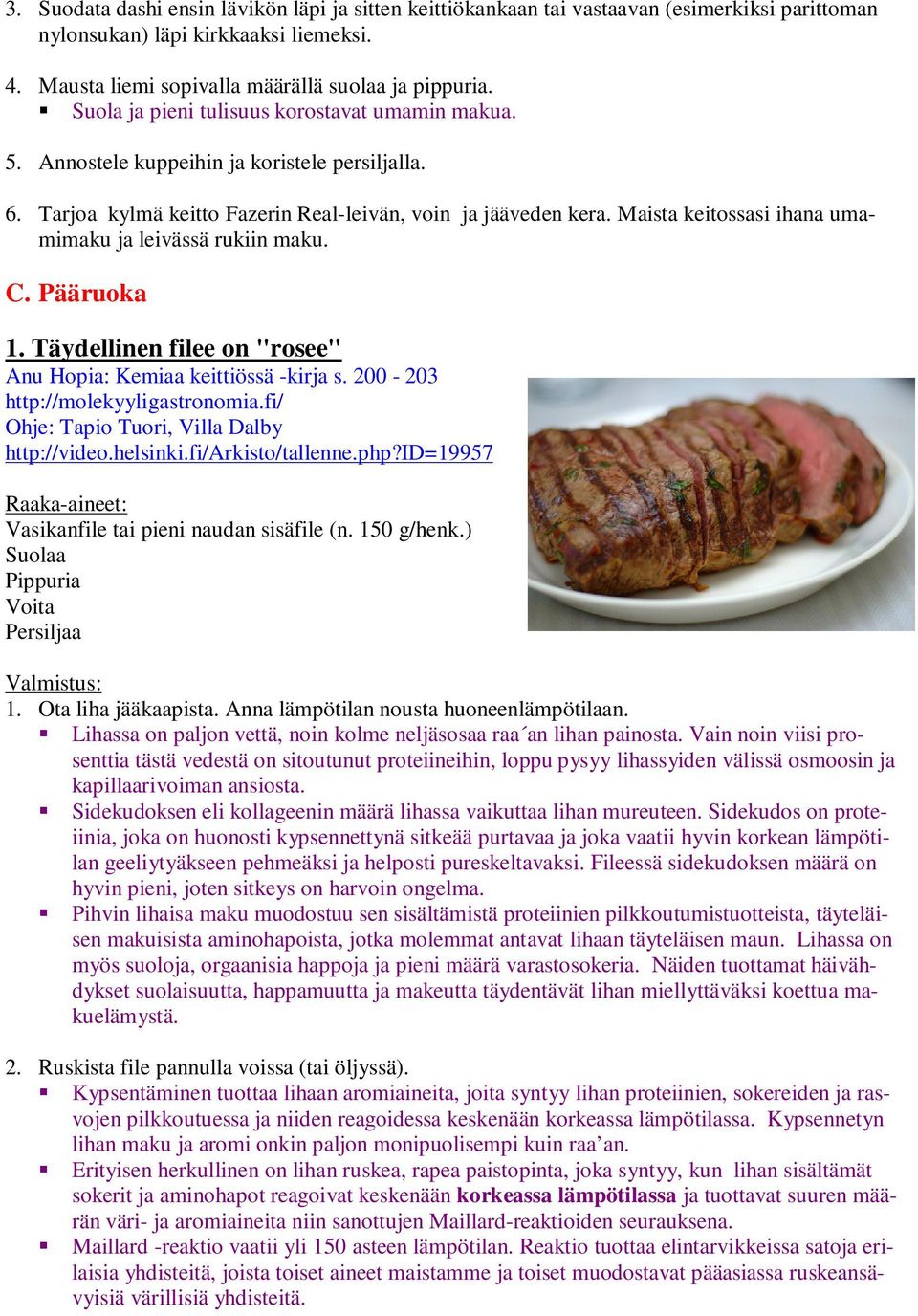 Maista keitossasi ihana umamimaku ja leivässä rukiin maku. C. Pääruoka 1. Täydellinen filee on "rosee" Anu Hopia: Kemiaa keittiössä -kirja s. 200-203 http://molekyyligastronomia.