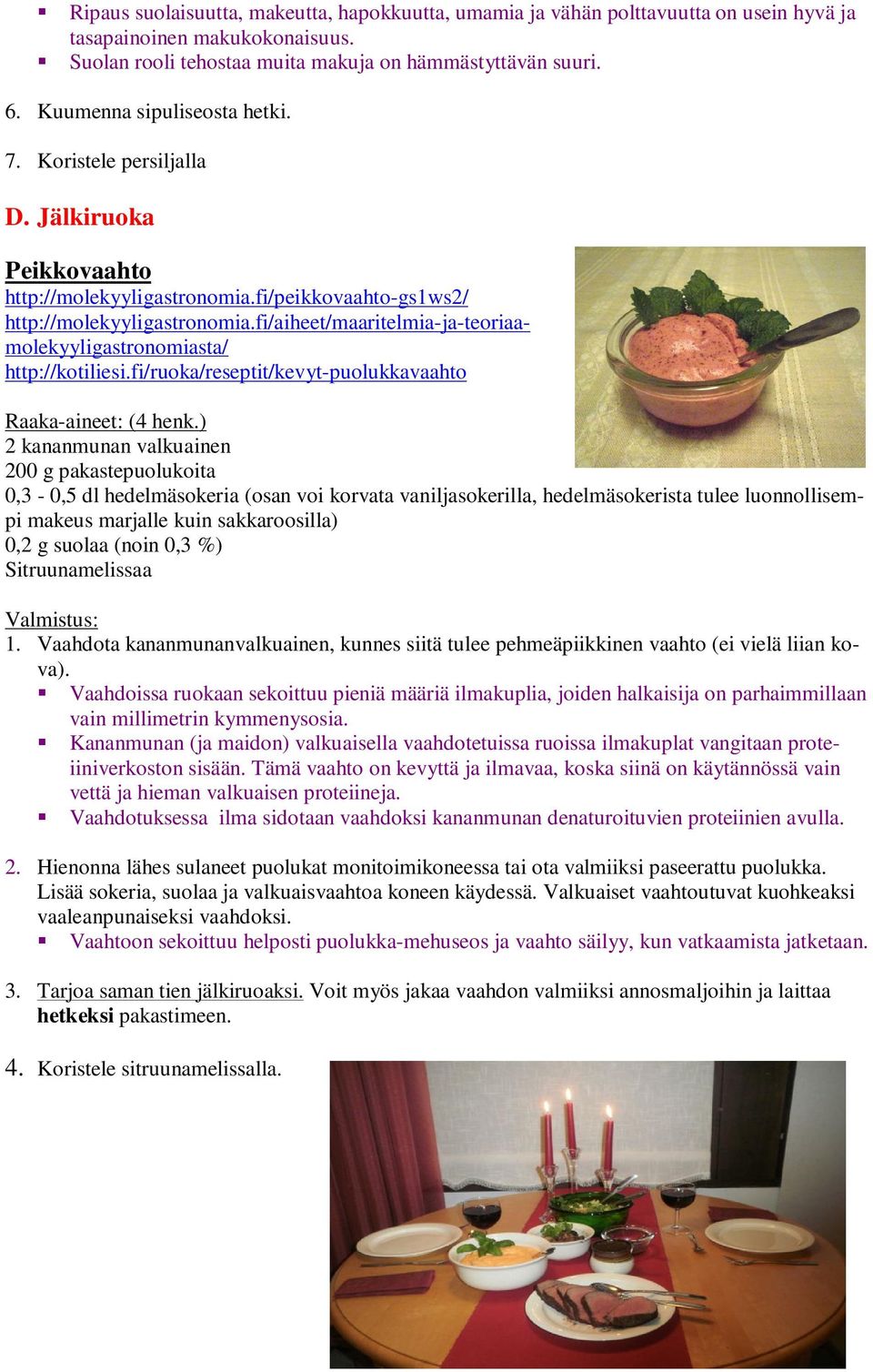 fi/aiheet/maaritelmia-ja-teoriaamolekyyligastronomiasta/ http://kotiliesi.fi/ruoka/reseptit/kevyt-puolukkavaahto Raaka-aineet: (4 henk.