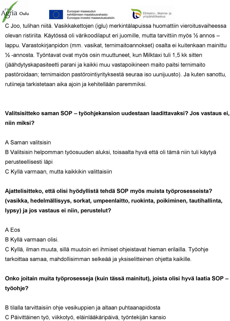 Työntavat ovat myös osin muuttuneet, kun Milktaxi tuli 1,5 kk sitten (jäähdytyskapasiteetti parani ja kaikki muu vastapoikineen maito paitsi ternimaito pastöroidaan; ternimaidon