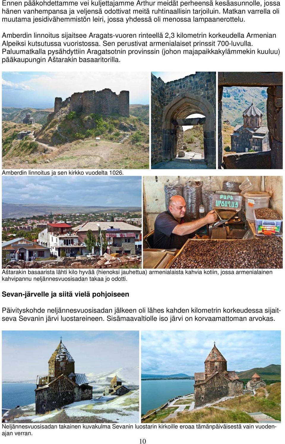 Amberdin linnoitus sijaitsee Aragats-vuoren rinteellä 2,3 kilometrin korkeudella Armenian Alpeiksi kutsutussa vuoristossa. Sen perustivat armenialaiset prinssit 700-luvulla.