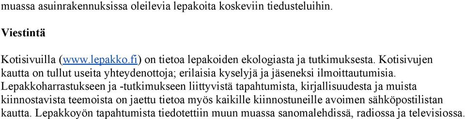 Kotisivujen kautta on tullut useita yhteydenottoja; erilaisia kyselyjä ja jäseneksi ilmoittautumisia.