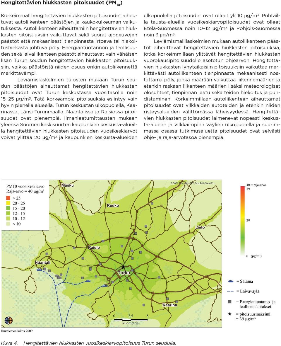 Energiantuotannon ja teollisuuden sekä laivaliikenteen päästöt aiheuttavat vain vähäisen lisän Turun seudun hengitettävien hiukkasten pitoisuuksiin, vaikka päästöistä niiden osuus onkin