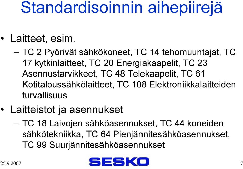 Asennustarvikkeet, TC 48 Telekaapelit, TC 61 Kotitaloussähkölaitteet, TC 108 Elektroniikkalaitteiden