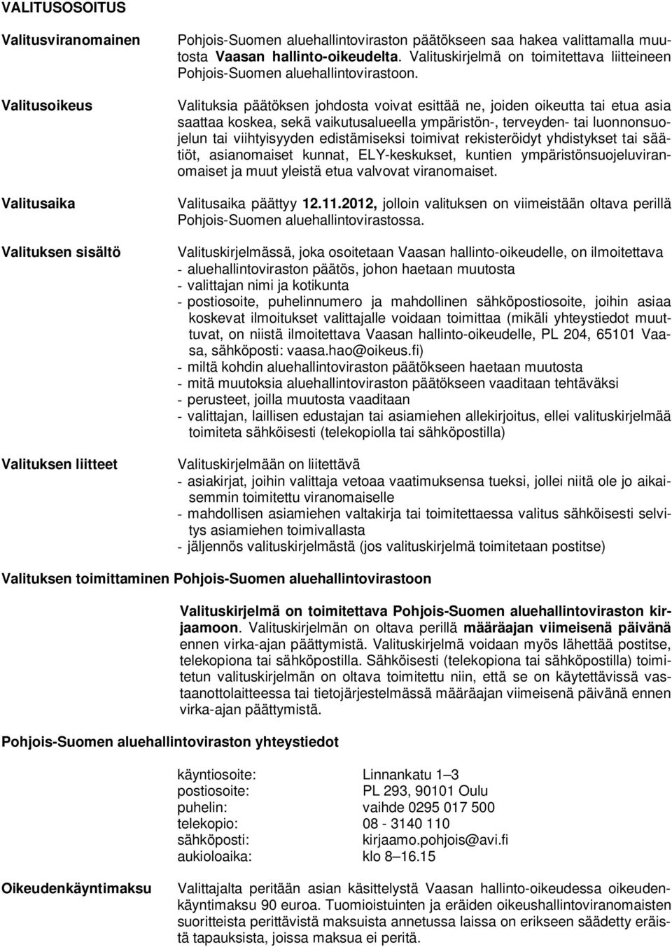 Valituksia päätöksen johdosta voivat esittää ne, joiden oikeutta tai etua asia saattaa koskea, sekä vaikutusalueella ympäristön-, terveyden- tai luonnonsuojelun tai viihtyisyyden edistämiseksi