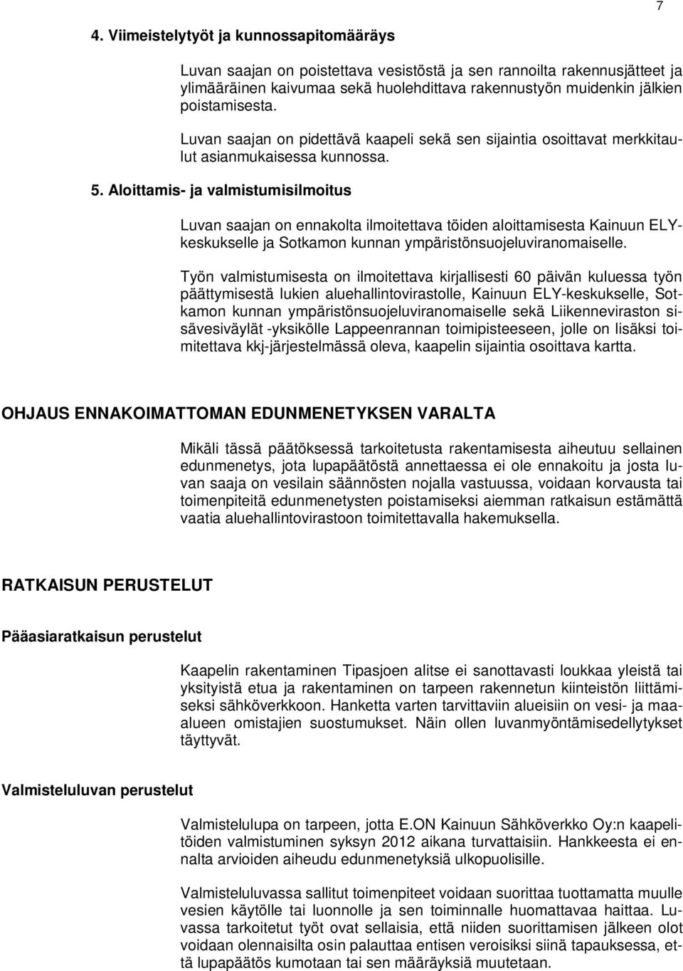 Aloittamis- ja valmistumisilmoitus Luvan saajan on ennakolta ilmoitettava töiden aloittamisesta Kainuun ELYkeskukselle ja Sotkamon kunnan ympäristönsuojeluviranomaiselle.