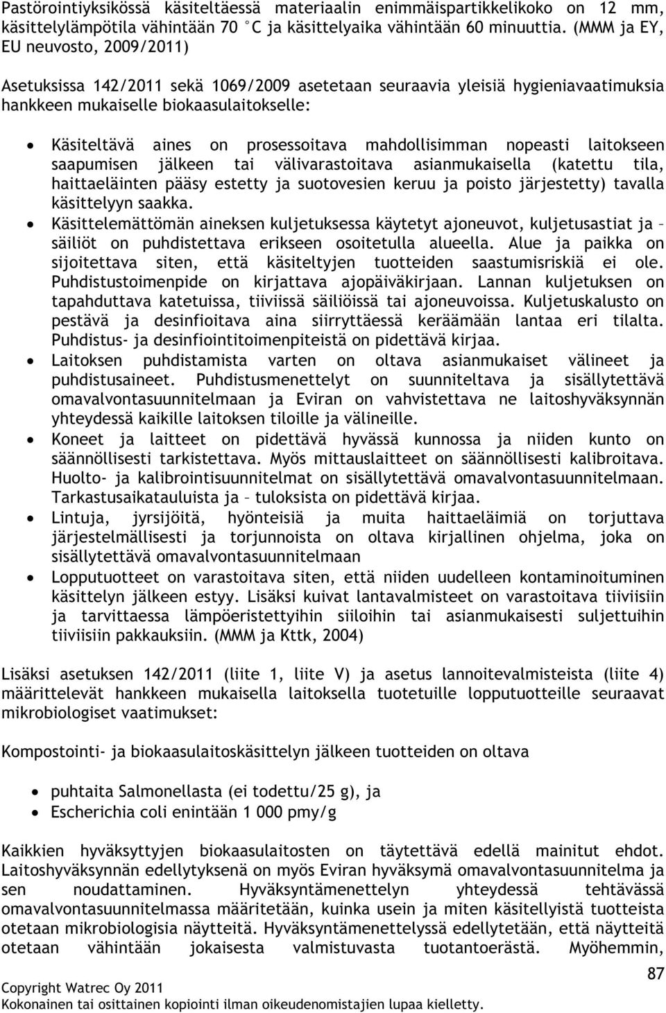 mahdollisimman nopeasti laitokseen saapumisen jälkeen tai välivarastoitava asianmukaisella (katettu tila, haittaeläinten pääsy estetty ja suotovesien keruu ja poisto järjestetty) tavalla käsittelyyn