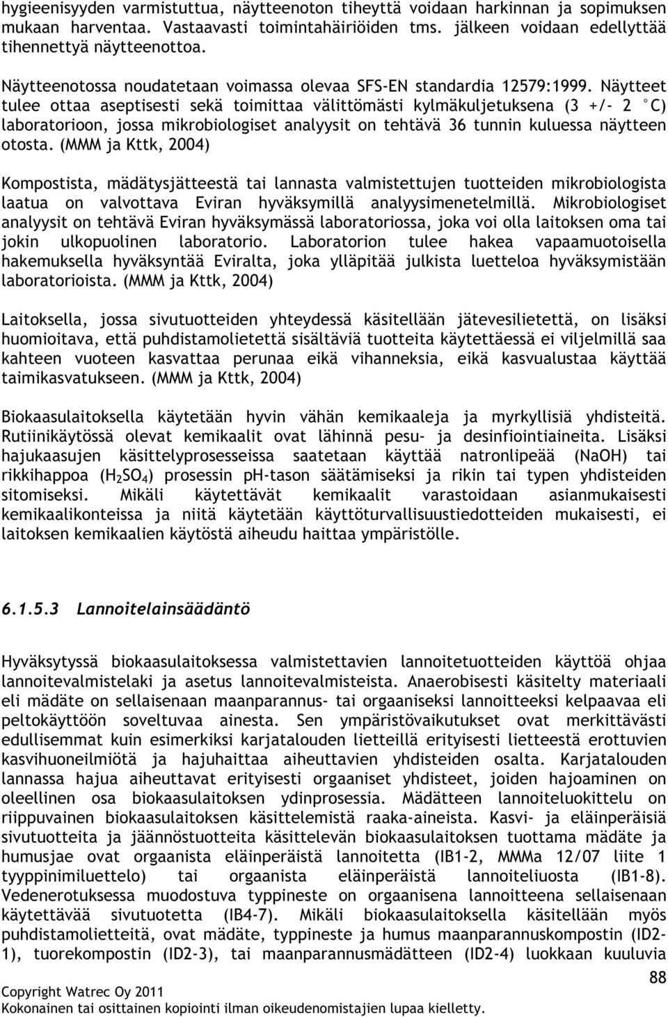 Näytteet tulee ottaa aseptisesti sekä toimittaa välittömästi kylmäkuljetuksena (3 +/- 2 C) laboratorioon, jossa mikrobiologiset analyysit on tehtävä 36 tunnin kuluessa näytteen otosta.