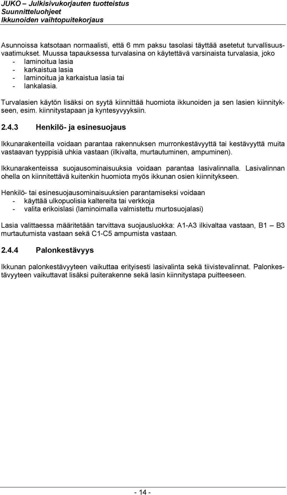 Turvalasien käytön lisäksi on syytä kiinnittää huomiota ikkunoiden ja sen lasien kiinnitykseen, esim. kiinnitystapaan ja kyntesyvyyksiin. 2.4.