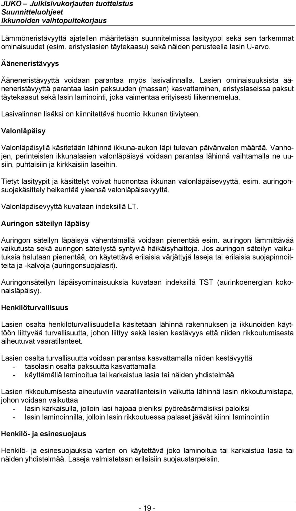 Lasien ominaisuuksista ääneneristävyyttä parantaa lasin paksuuden (massan) kasvattaminen, eristyslaseissa paksut täytekaasut sekä lasin laminointi, joka vaimentaa erityisesti liikennemelua.