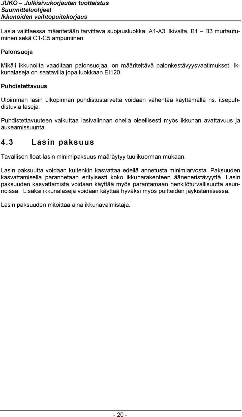 Puhdistettavuus Uloimman lasin ulkopinnan puhdistustarvetta voidaan vähentää käyttämällä ns. itsepuhdistuvia laseja.