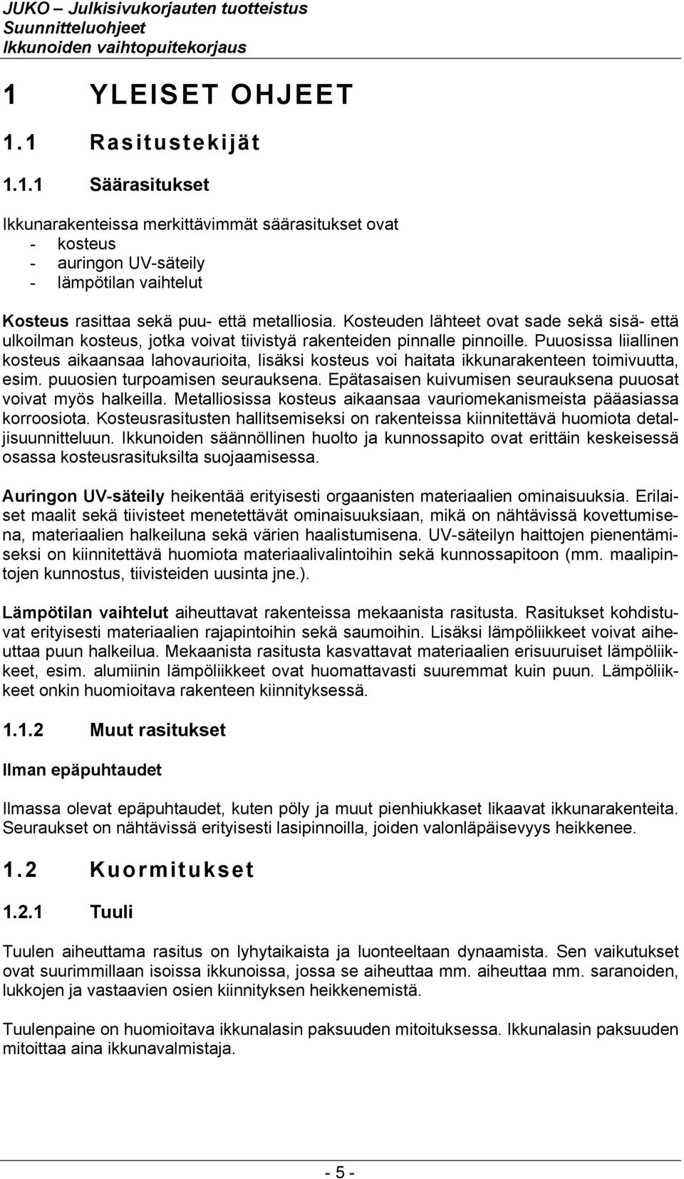 Puuosissa liiallinen kosteus aikaansaa lahovaurioita, lisäksi kosteus voi haitata ikkunarakenteen toimivuutta, esim. puuosien turpoamisen seurauksena.