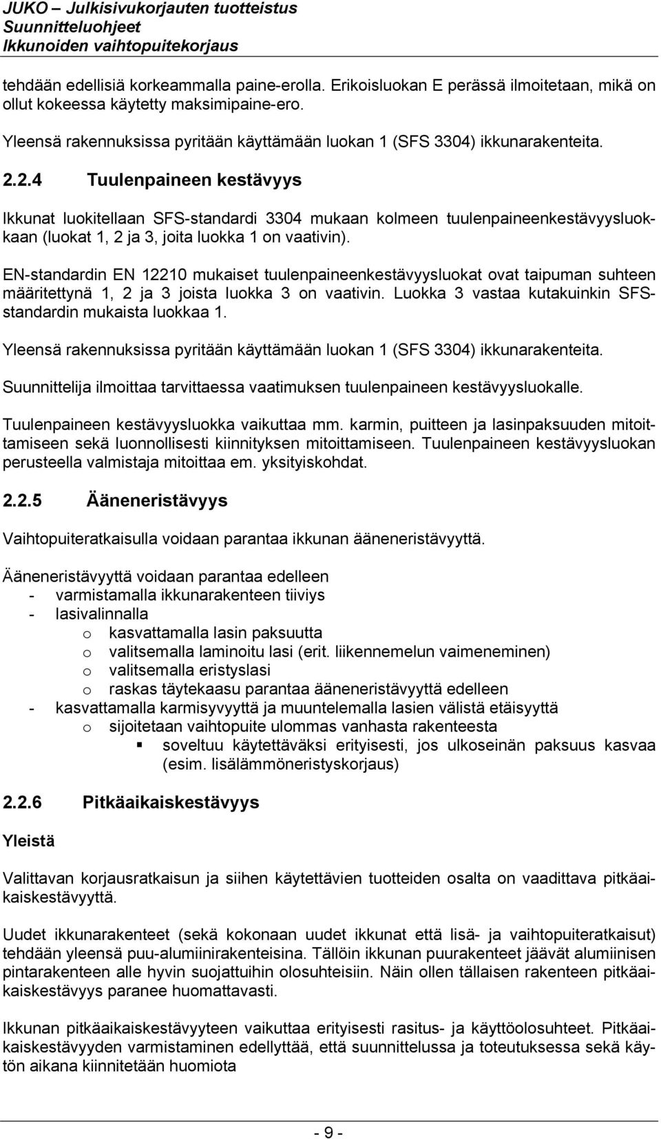 2.4 Tuulenpaineen kestävyys Ikkunat luokitellaan SFS-standardi 3304 mukaan kolmeen tuulenpaineenkestävyysluokkaan (luokat 1, 2 ja 3, joita luokka 1 on vaativin).