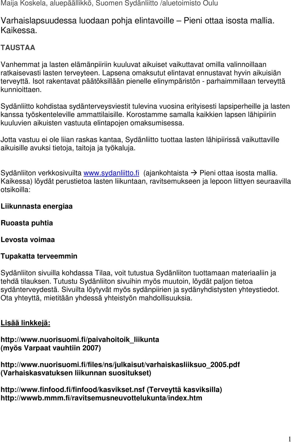 Isot rakentavat päätöksillään pienelle elinympäristön - parhaimmillaan terveyttä kunnioittaen.