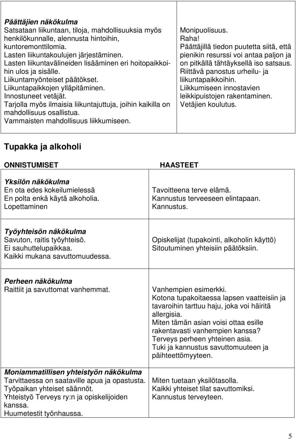 Tarjolla myös ilmaisia liikuntajuttuja, joihin kaikilla on mahdollisuus osallistua. Vammaisten mahdollisuus liikkumiseen. Monipuolisuus. Raha!