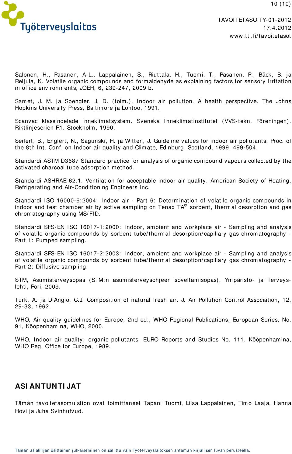 Indoor air pollution. A health perspective. The Johns Hopkins University Press, Baltimore ja Lontoo, 1991. Scanvac klassindelade inneklimatsystem. Svenska Inneklimatinstitutet (VVS-tekn. Föreningen).