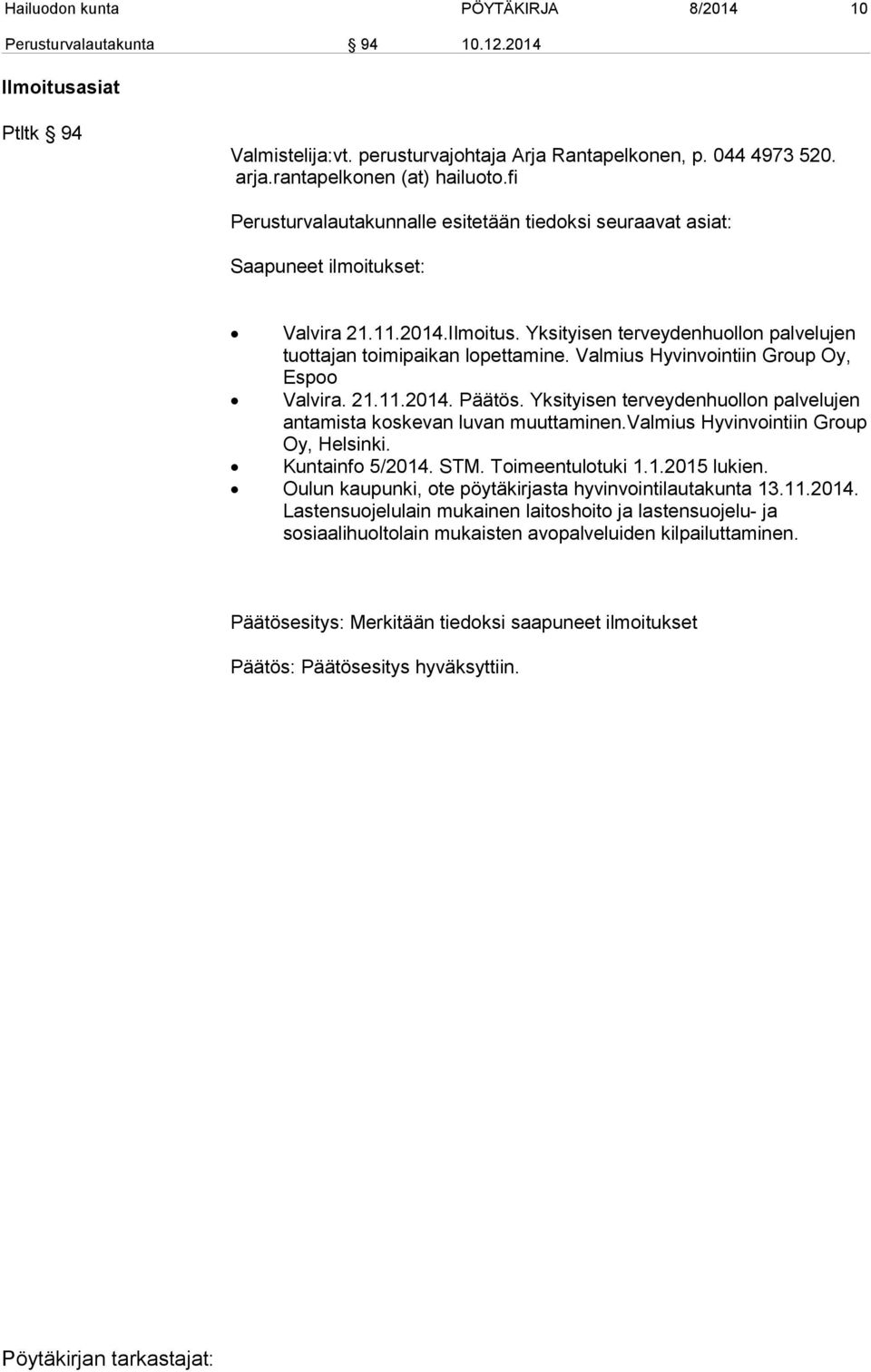 Valmius Hyvinvointiin Group Oy, Espoo Valvira. 21.11.2014. Päätös. Yksityisen terveydenhuollon palvelujen antamista koskevan luvan muuttaminen.valmius Hyvinvointiin Group Oy, Helsinki.