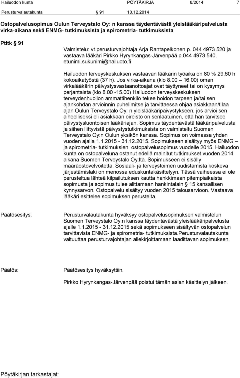 perusturvajohtaja Arja Rantapelkonen p. 044 4973 520 ja vastaava lääkäri Pirkko Hyrynkangas-Järvenpää p.044 4973 540, etunimi.sukunimi@hailuoto.