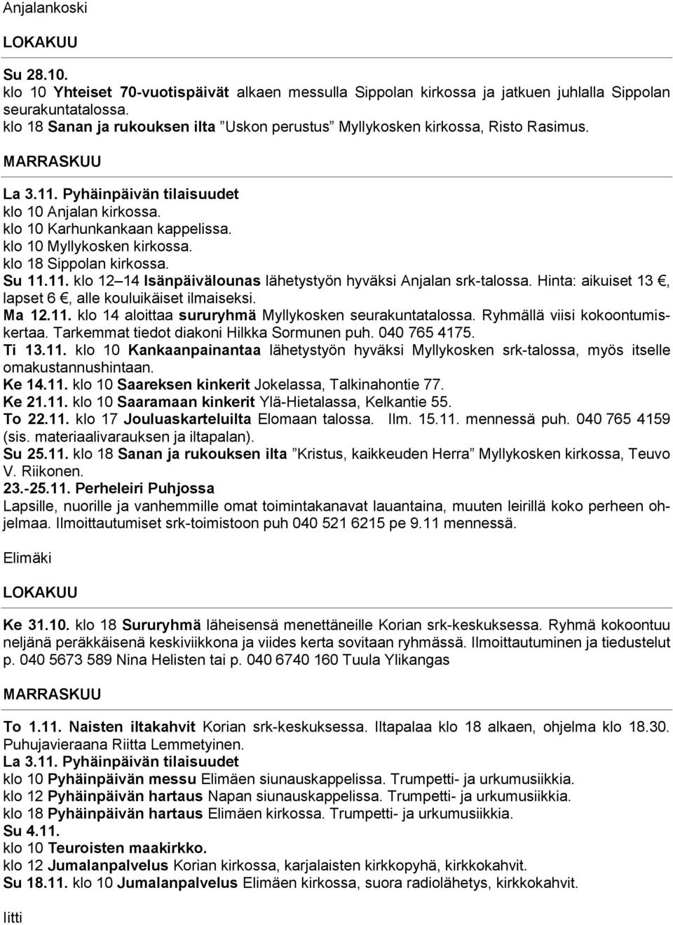 Su 11.11. klo 12 14 Isänpäivälounas lähetystyön hyväksi Anjalan srk-talossa. Hinta: aikuiset 13, lapset 6, alle kouluikäiset ilmaiseksi. Ma 12.11. klo 14 aloittaa sururyhmä Myllykosken seurakuntatalossa.