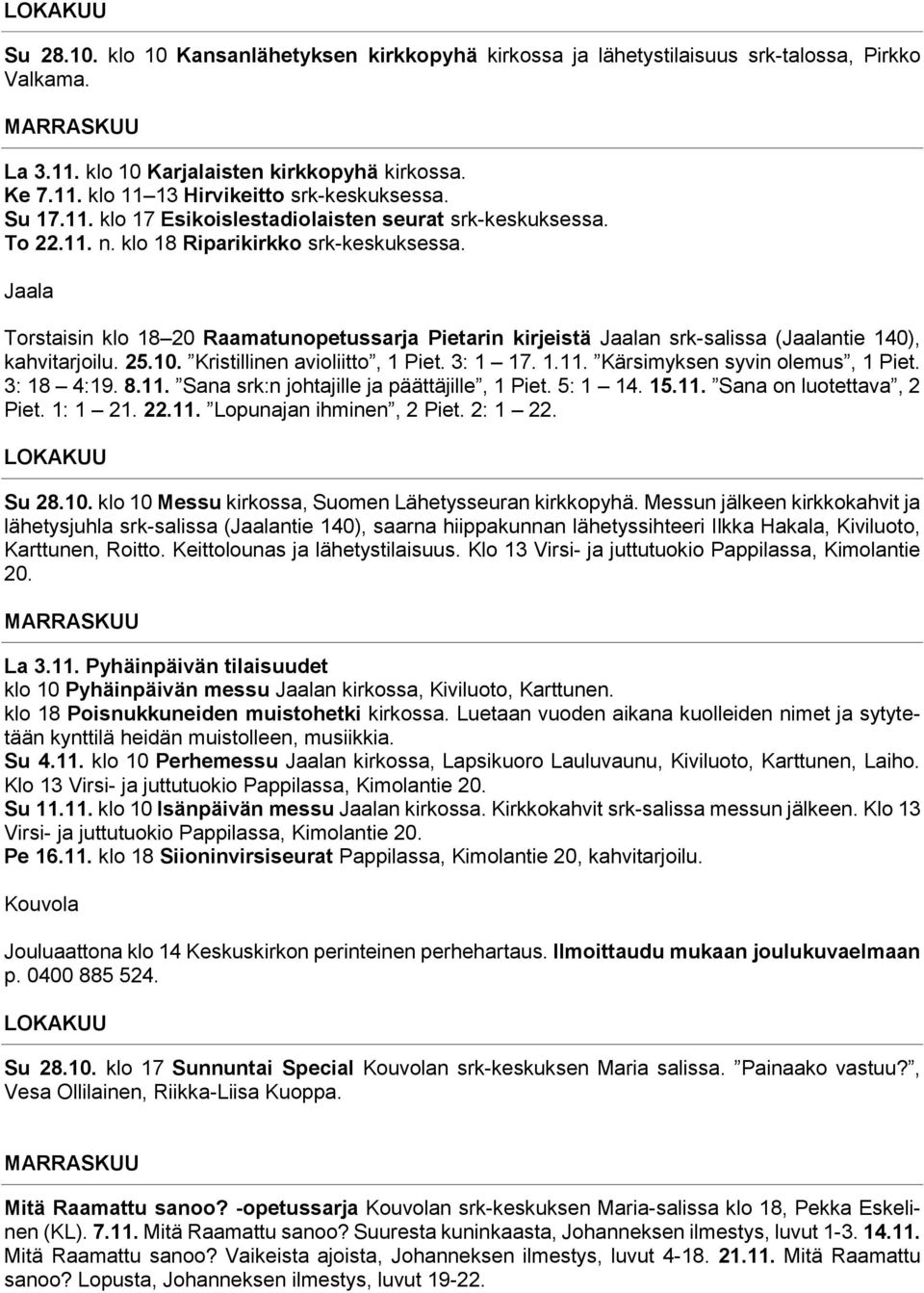 Jaala Torstaisin klo 18 20 Raamatunopetussarja Pietarin kirjeistä Jaalan srk-salissa (Jaalantie 140), kahvitarjoilu. 25.10. Kristillinen avioliitto, 1 Piet. 3: 1 17. 1.11.