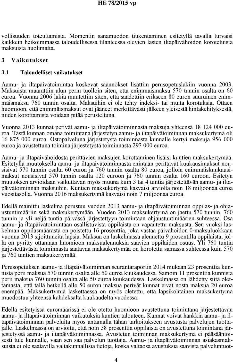 1 Taloudelliset vaikutukset Aamu- ja iltapäivätoimintaa koskevat säännökset lisättiin perusopetuslakiin vuonna 2003.