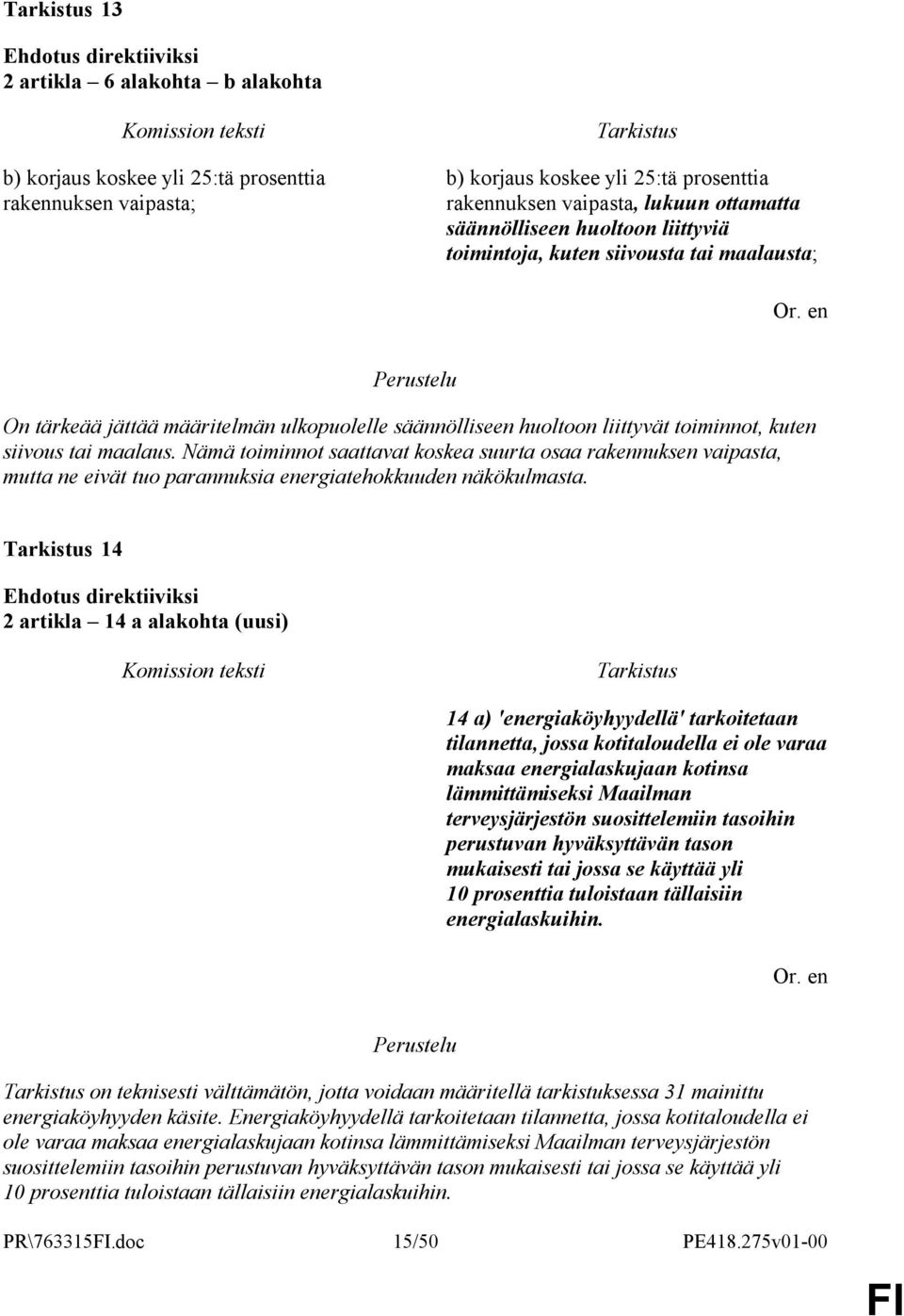 Nämä toiminnot saattavat koskea suurta osaa rakennuksen vaipasta, mutta ne eivät tuo parannuksia energiatehokkuuden näkökulmasta.